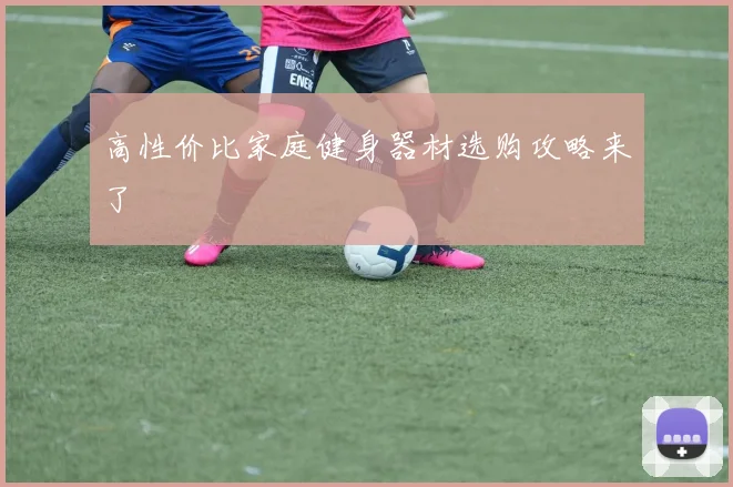 高性价比家庭健身器材选购攻略来了