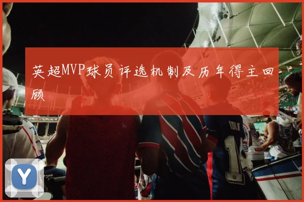 英超MVP球员评选机制及历年得主回顾